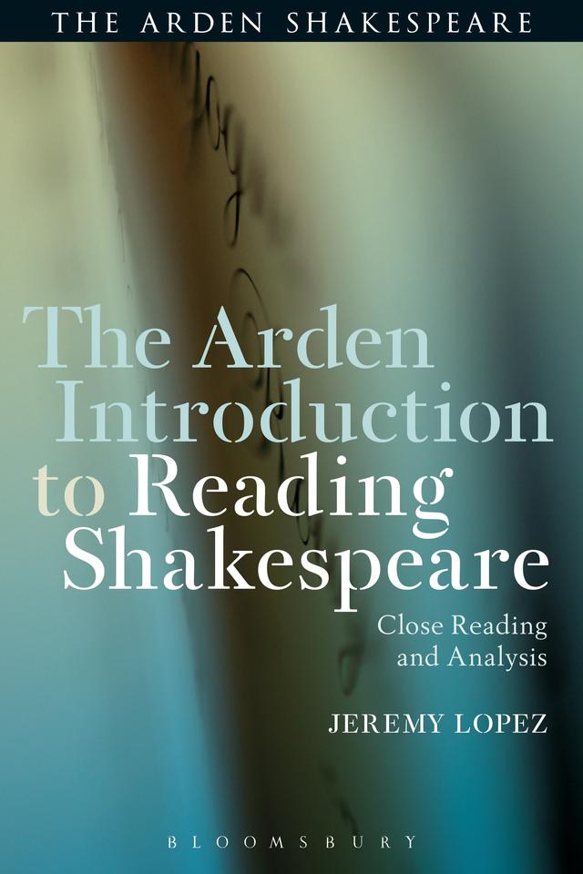 The Arden Introduction to Reading Shakespeare by Jeremy Lopez