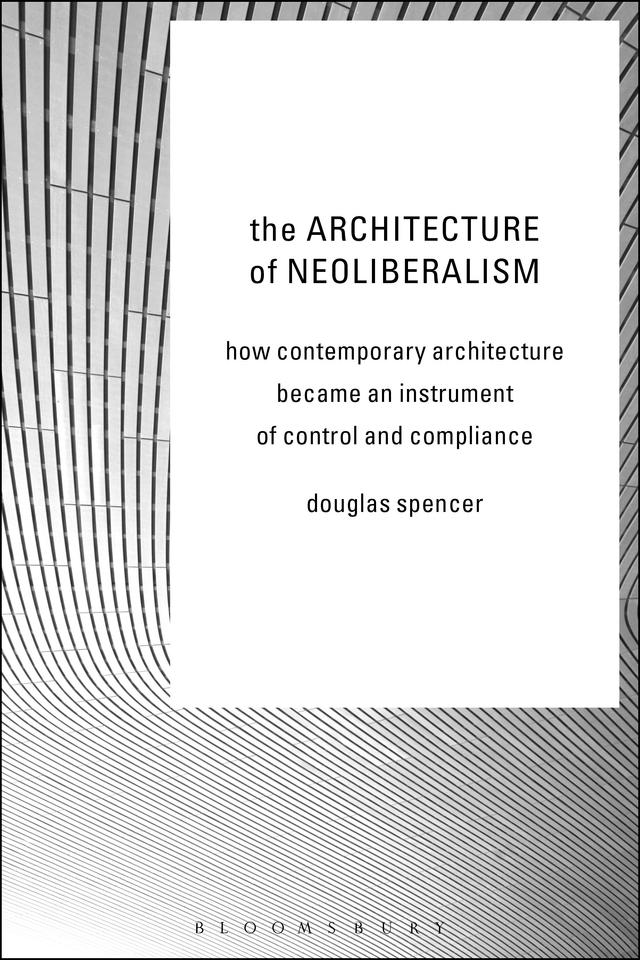The Architecture of Neoliberalism by Douglas Spencer