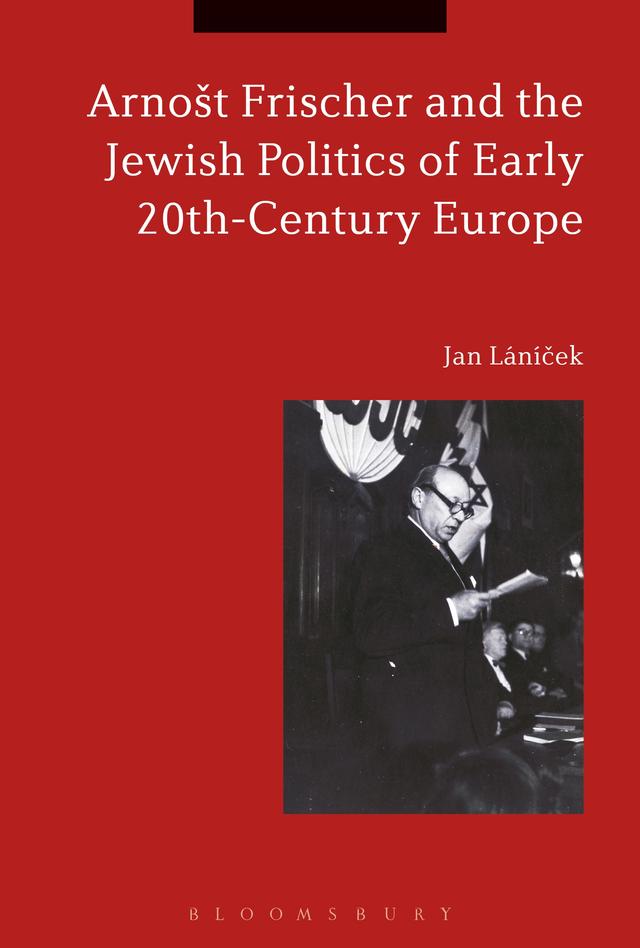 Arnošt Frischer and the Jewish Politics of Early 20th-Century Europe by Jan Lánícek
