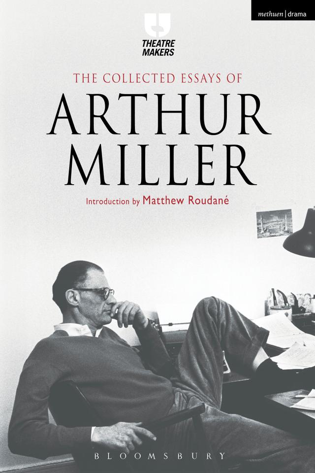 The Collected Essays of Arthur Miller by Arthur Miller, Matthew C. Roudané