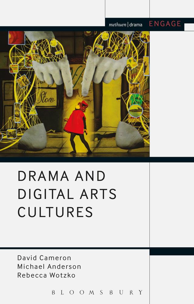 Drama and Digital Arts Cultures by David Cameron, Michael Anderson, Rebecca Wotzko