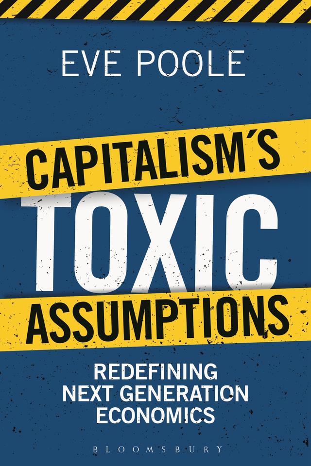 Capitalism's Toxic Assumptions by Eve Poole