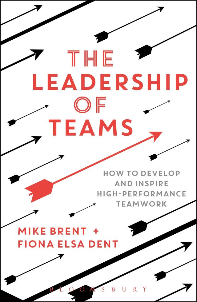 The Leadership of Teams by Fiona Elsa Dent, Mike Brent