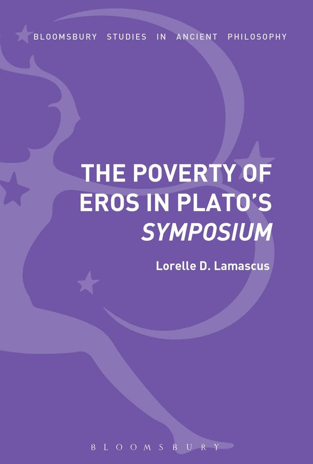 The Poverty of Eros in Plato’s Symposium by Lorelle D. Lamascus