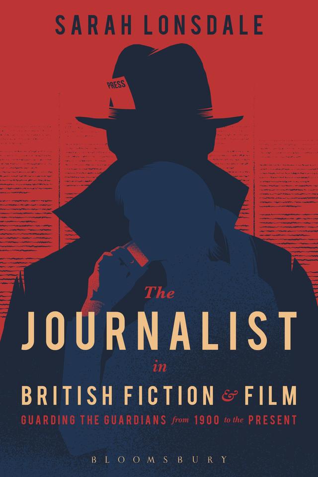 The Journalist in British Fiction and Film by Sarah Lonsdale