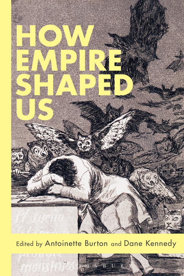 How Empire Shaped Us by Antoinette Burton, Dane Kennedy
