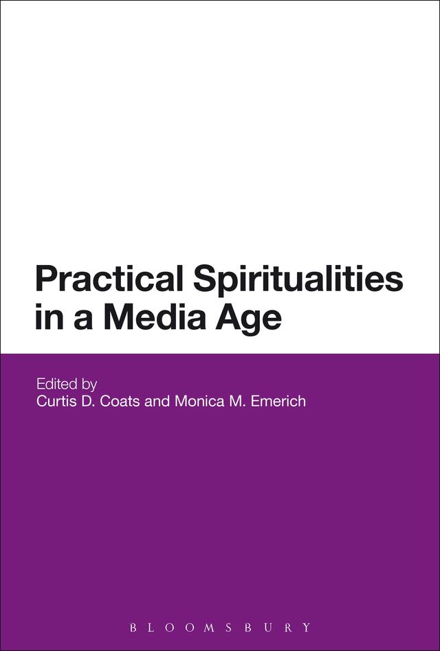 Practical Spiritualities in a Media Age by Curtis Coats, Monica M. Emerich