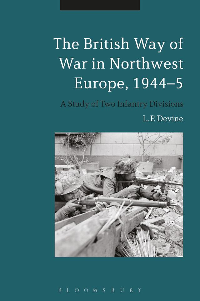 The British Way of War in Northwest Europe, 1944-5 by L. P. Devine