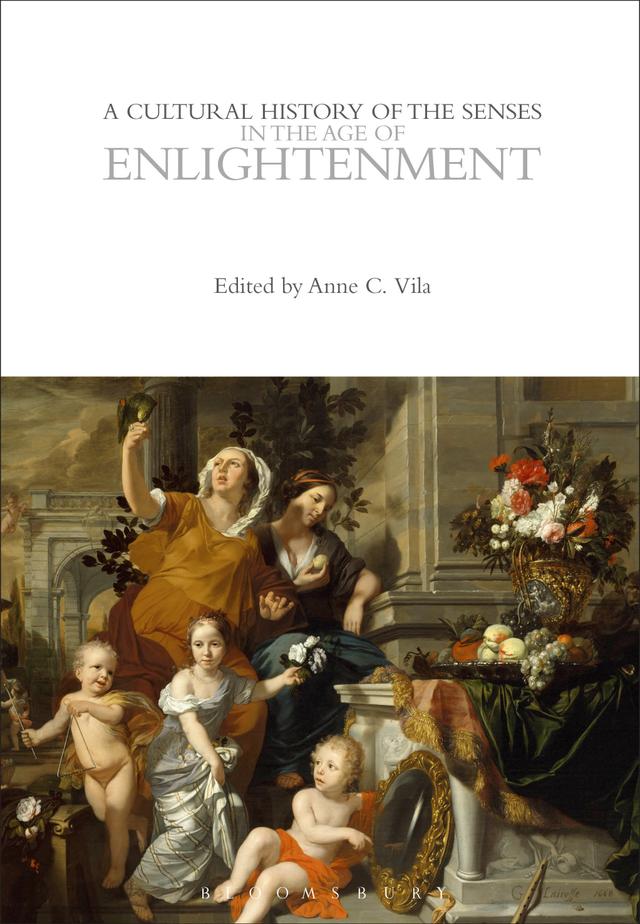 A Cultural History of the Senses in the Age of Enlightenment by Anne C. Vila