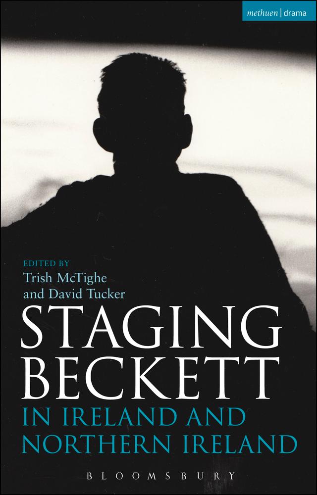 Staging Beckett in Ireland and Northern Ireland by David Tucker, Trish McTighe