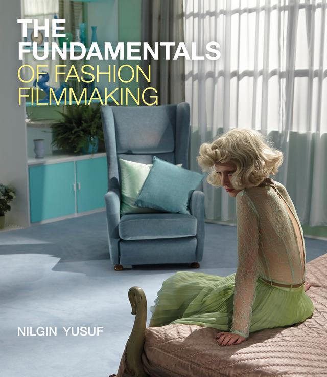 The Fundamentals of Fashion Filmmaking by Nilgin Yusuf