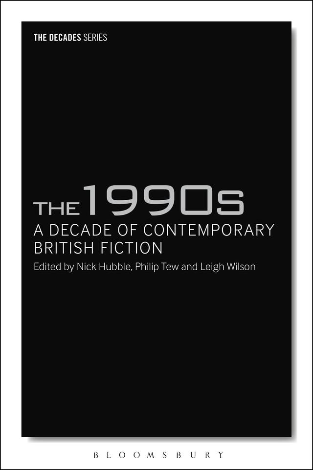 The 1990s: A Decade of Contemporary British Fiction by Leigh Wilson, Nick Hubble, Philip Tew