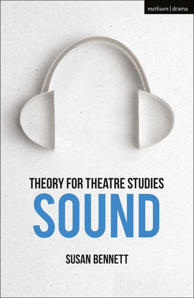 Theory for Theatre Studies: Sound by Kim Solga, Susan Bennett