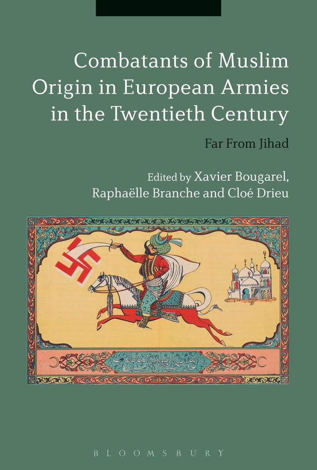 Combatants of Muslim Origin in European Armies in the Twentieth Century by Cloé Drieu, Raphaëlle Branche, Xavier Bougarel