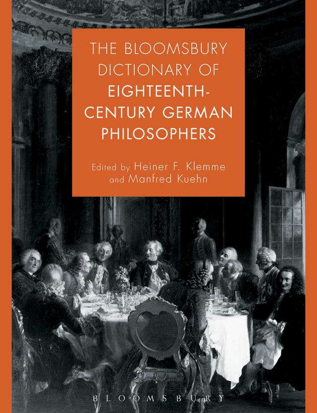 The Bloomsbury Dictionary of Eighteenth-Century German Philosophers by Heiner F. Klemme, Manfred Kuehn