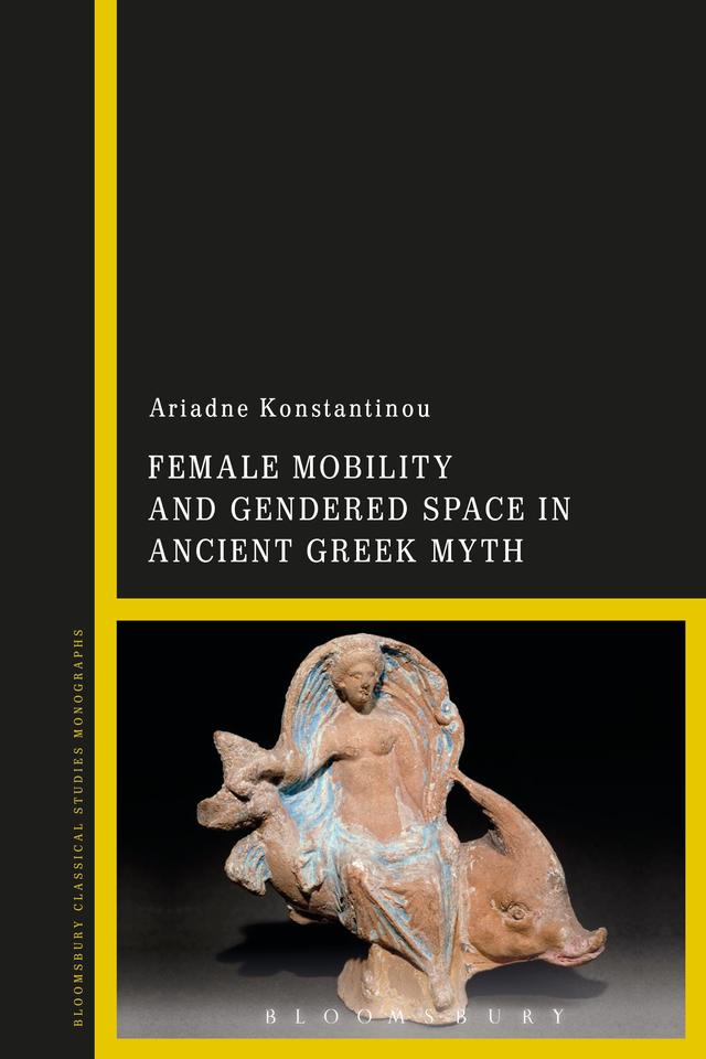 Female Mobility and Gendered Space in Ancient Greek Myth by Ariadne Konstantinou