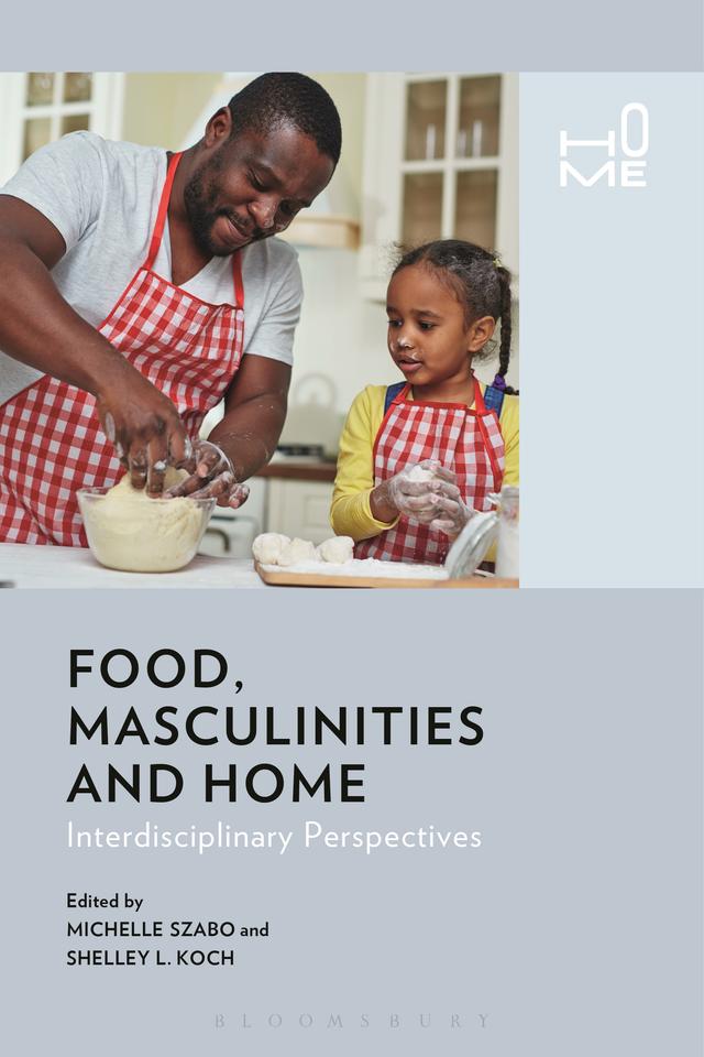 Food, Masculinities, and Home by Michelle Szabo, Rosie Cox, Shelley Koch, Victor Buchli