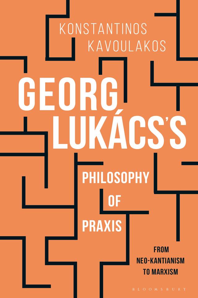 Georg Lukács’s Philosophy of Praxis by Andrew Feenberg, Konstantinos Kavoulakos