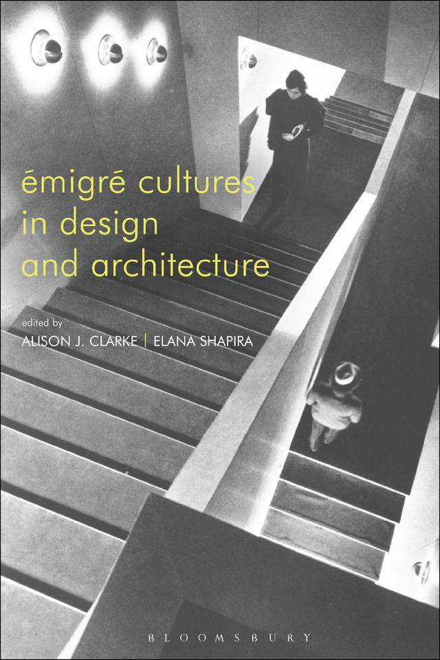 Émigré Cultures in Design and Architecture by Alison J. Clarke, Elana Shapira