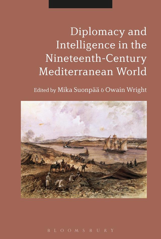 Diplomacy and Intelligence in the Nineteenth-Century Mediterranean World by Mika Suonpää, Owain Wright
