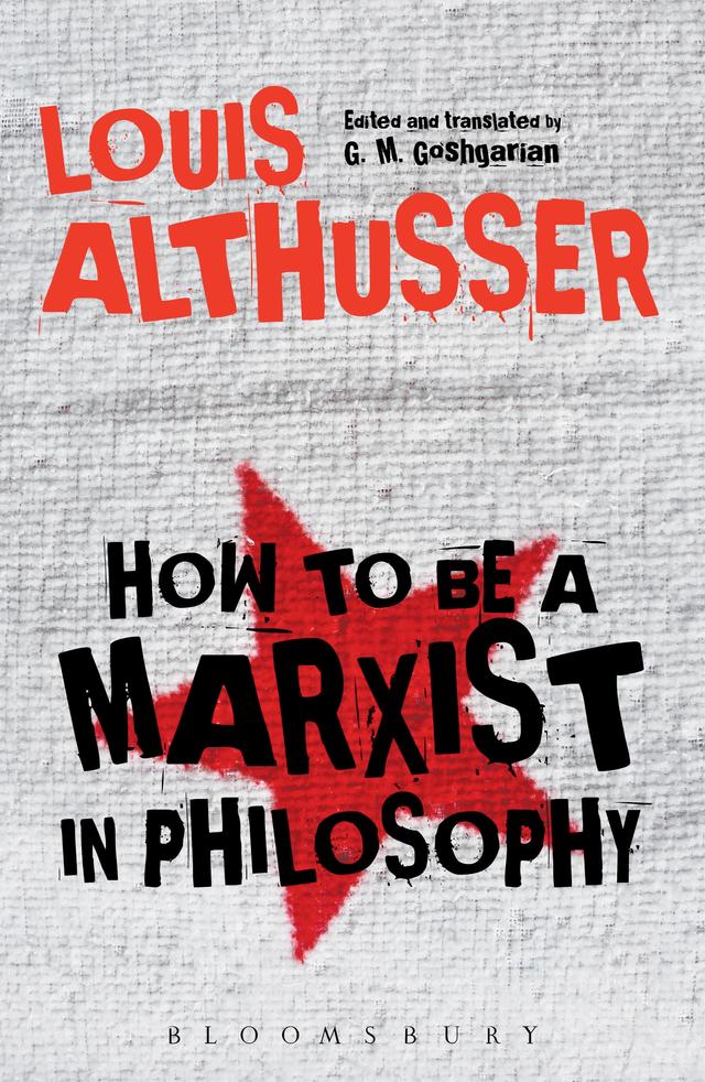 How to Be a Marxist in Philosophy by G. M. Goshgarian, Louis Althusser
