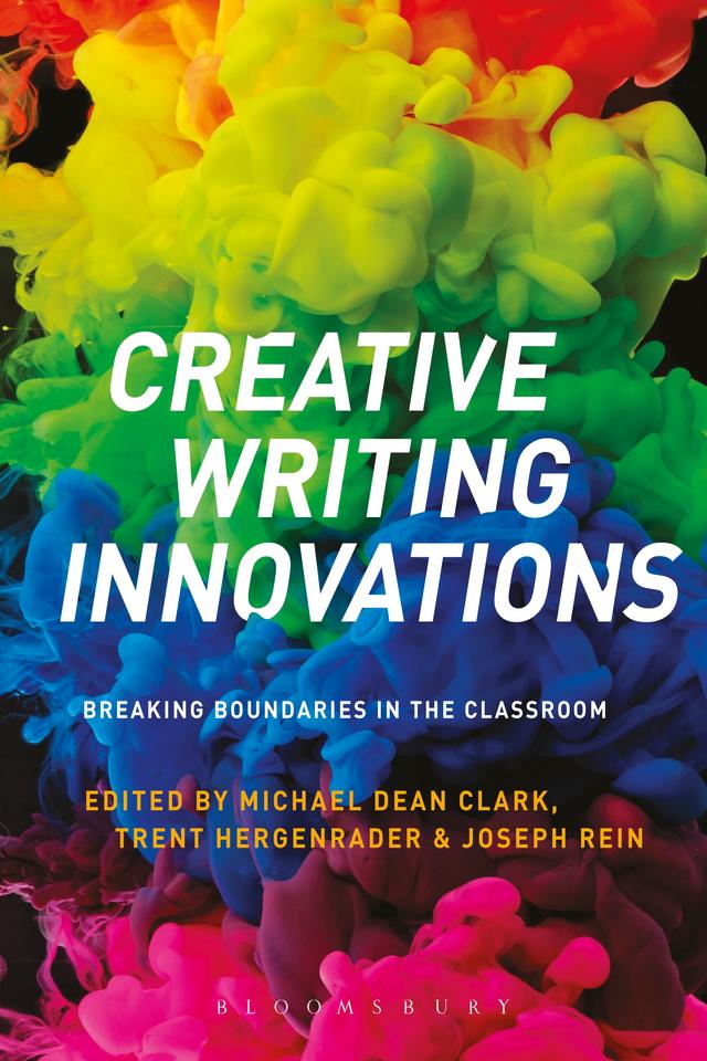 Creative Writing Innovations by Joseph Rein, Michael Dean Clark, Trent Hergenrader