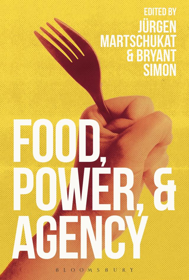 Food, Power, and Agency by Bryant Simon, Jürgen Martschukat