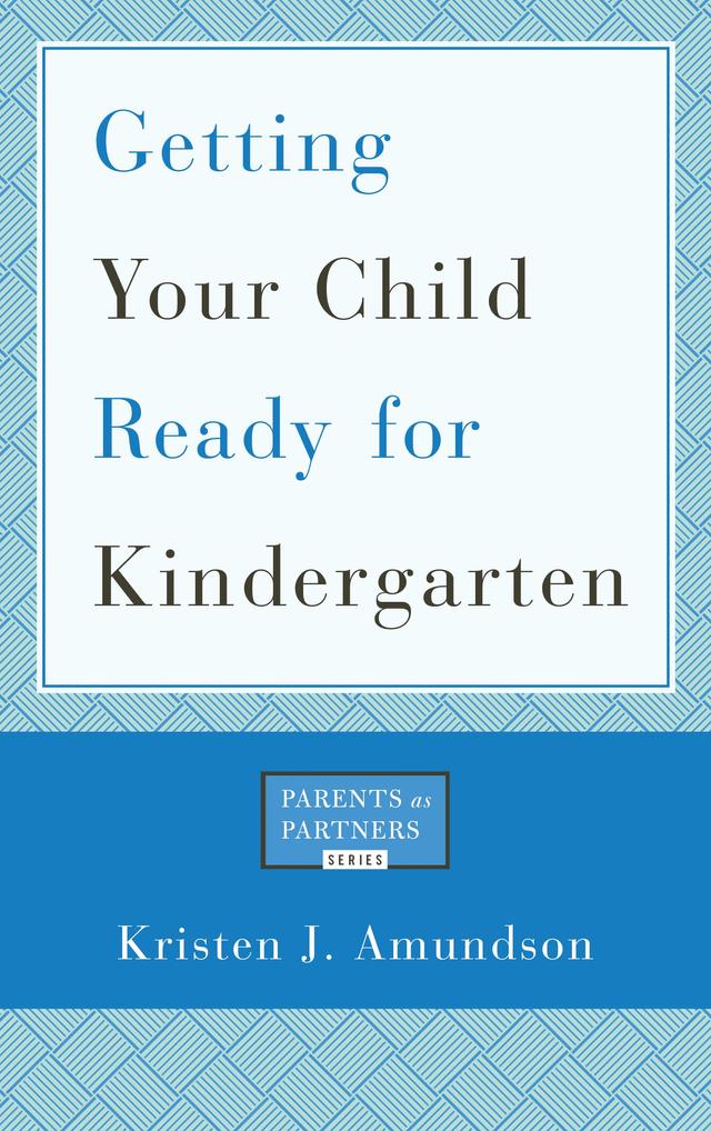 Getting Your Child Ready for Kindergarten by Kristen J. Amundson