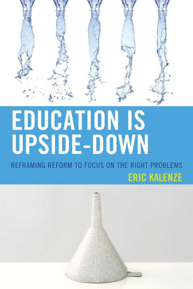 Education Is Upside-Down by Eric Kalenze
