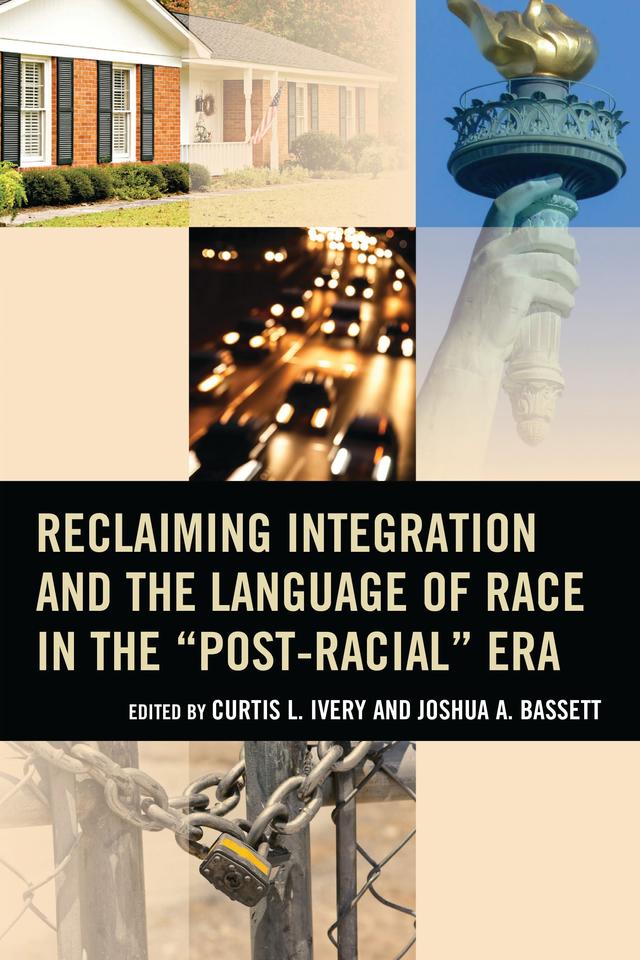 Reclaiming Integration and the Language of Race in the "Post-Racial" Era by Andrew Grant Thomas, Curtis L. Ivery, Eddie Glaude Jr., Erica Frankenberg, Gary Orfield, Howard Winant, John Powell, Joshua Bassett, Lucie Kalousova, Maria Krysan, Reynolds Farley, Robert A. Sedler