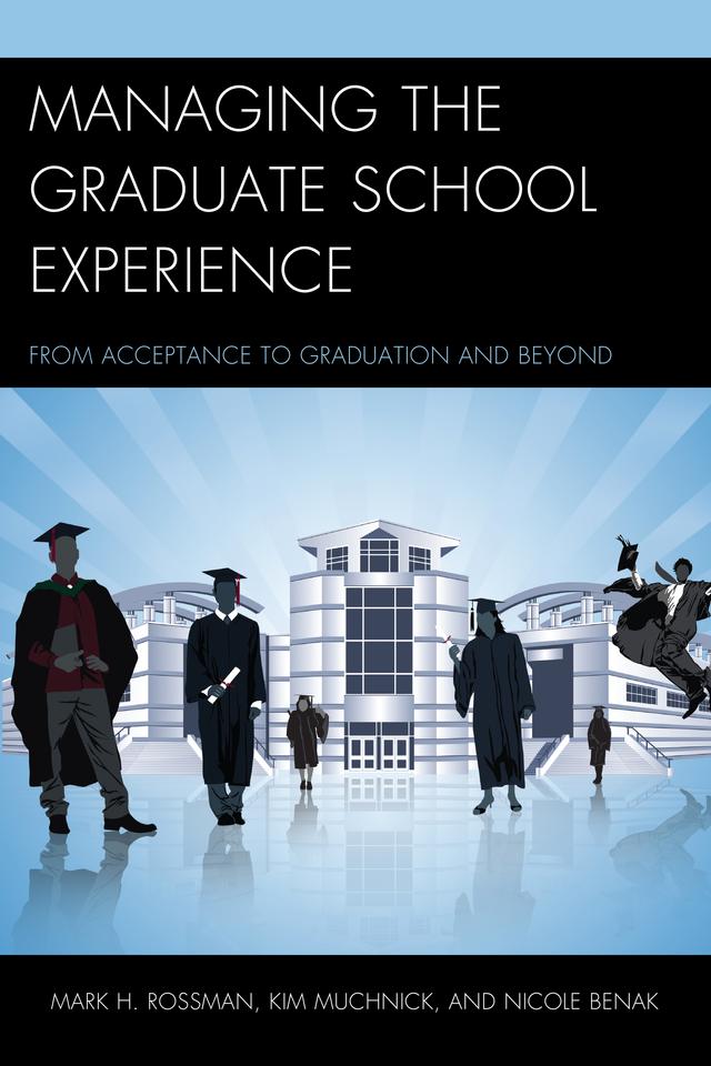 Managing the Graduate School Experience by Kim Muchnick, Mark H. Rossman, Nicole Benak