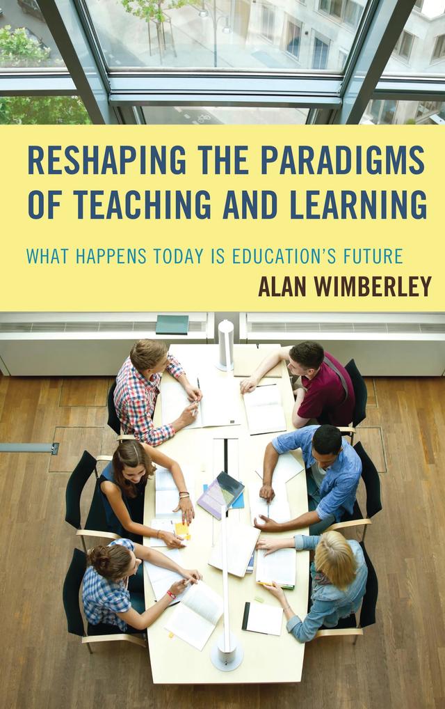 Reshaping the Paradigms of Teaching and Learning by Alan Wimberley