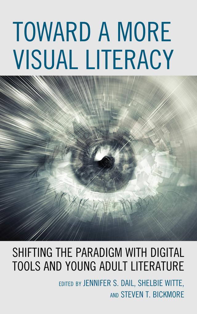 Toward a More Visual Literacy by Jennifer S. Dail, Shelbie Witte, Steven T. Bickmore