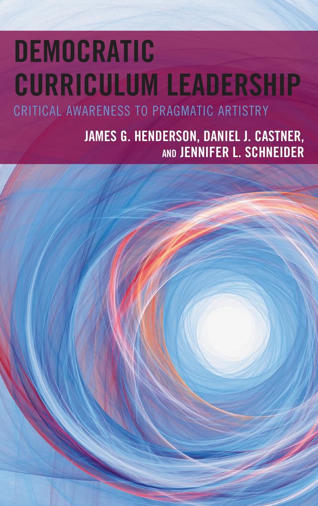 Democratic Curriculum Leadership by Daniel J. Castner, James G. Henderson, Jennifer L. Schneider