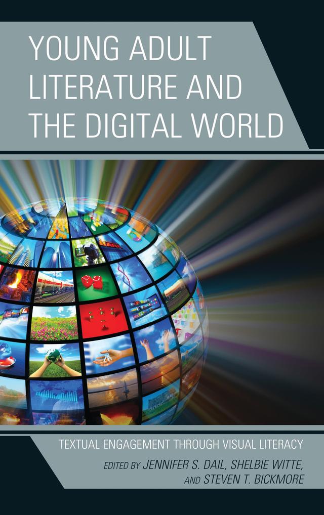 Young Adult Literature and the Digital World by Jennifer S. Dail, Shelbie Witte, Steven T. Bickmore