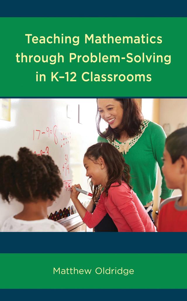 Teaching Mathematics through Problem-Solving in K–12 Classrooms by Matthew Oldridge