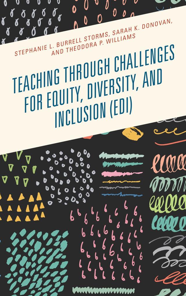 Teaching through Challenges for Equity, Diversity, and Inclusion (EDI) by Sarah K. Donovan, Stephanie L. Burrell Storms, Theodora P. Williams