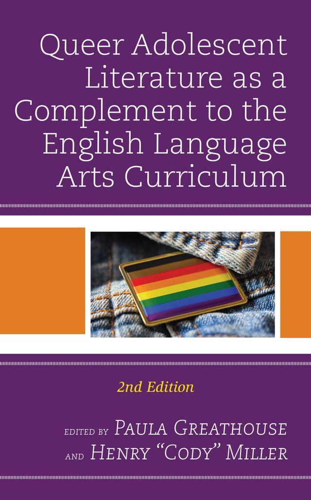 Queer Adolescent Literature as a Complement to the English Language Arts Curriculum by Henry "Cody" Miller, Paula Greathouse
