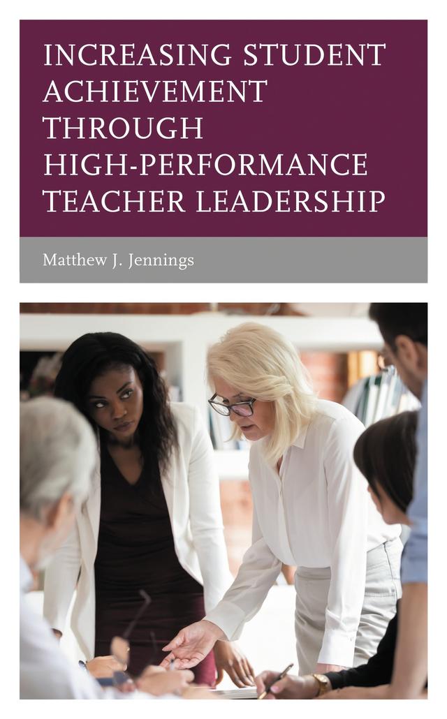 Increasing Student Achievement through High-Performance Teacher Leadership by Matthew J. Jennings