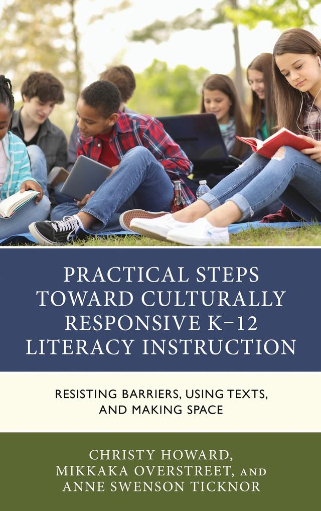Practical Steps Toward Culturally Responsive K-12 Literacy Instruction by Anne Swenson Ticknor, Christy Howard, Mikkaka Overstreet