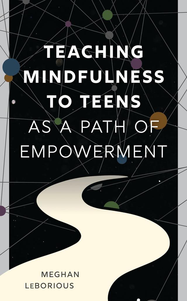 Teaching Mindfulness to Teens as a Path of Empowerment by Meghan LeBorious