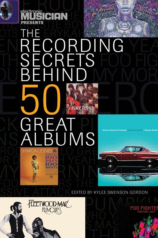 Electronic Musician Presents the Recording Secrets Behind 50 Great Albums by Kylee Swenson Gordon