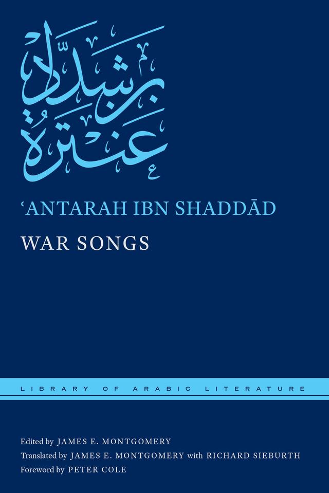 War Songs by ʿAntarah ibn Shaddād, James E. Montgomery, Peter Cole, Richard Sieburth