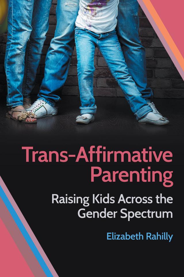 Trans-Affirmative Parenting by Elizabeth Rahilly
