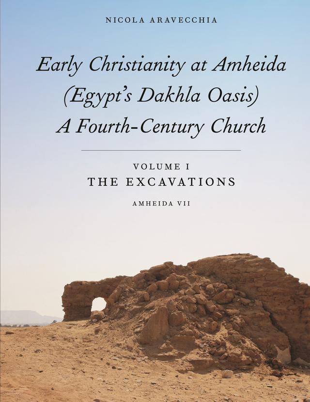 Early Christianity at Amheida (Egypt’s Dakhla Oasis), A Fourth-Century Church by Nicola Aravecchia