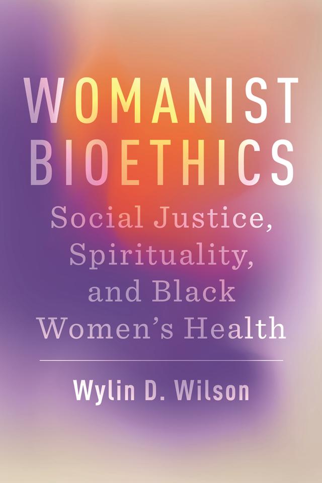 Womanist Bioethics by Wylin D. Wilson