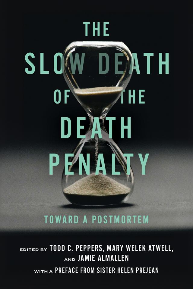 The Slow Death of the Death Penalty by Jamie Almallen, Mary Welek Atwell, Todd C. Peppers