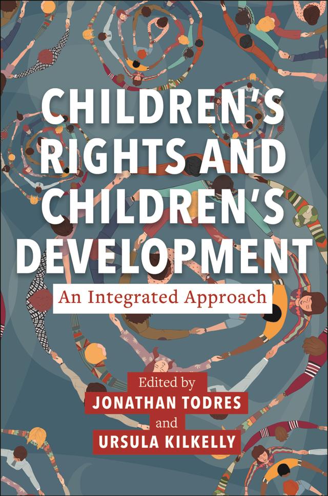 Children’s Rights and Children’s Development: An Integrated Approach by Jonathan Todres, Ursula Kilkelly
