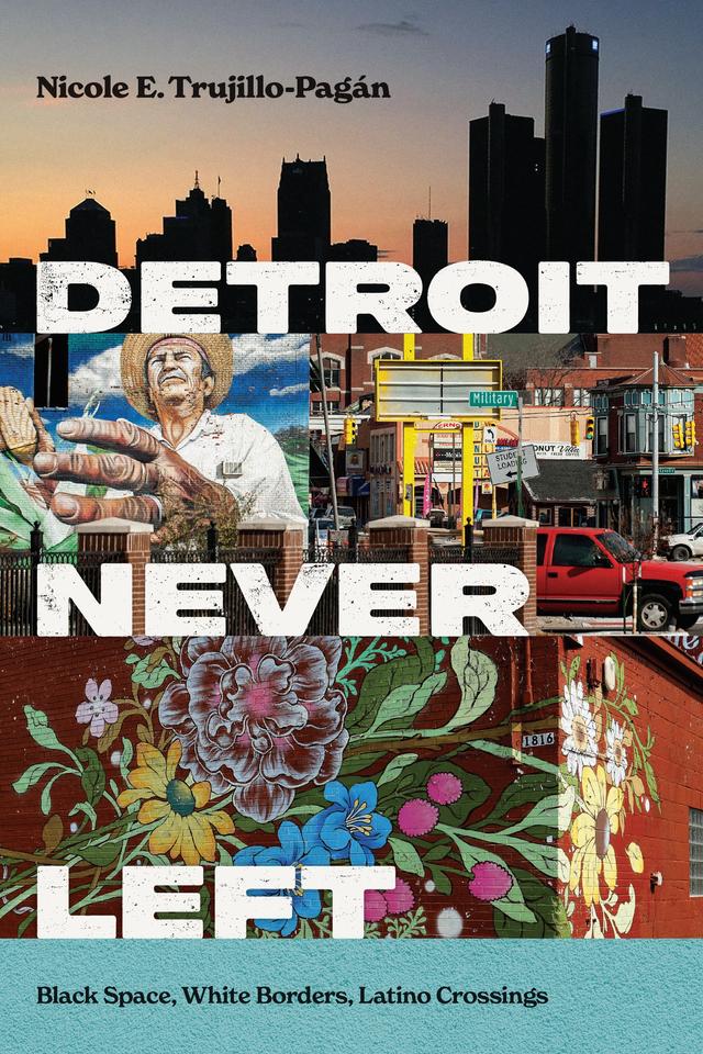 Detroit Never Left by Nicole E. Trujillo-Pagán