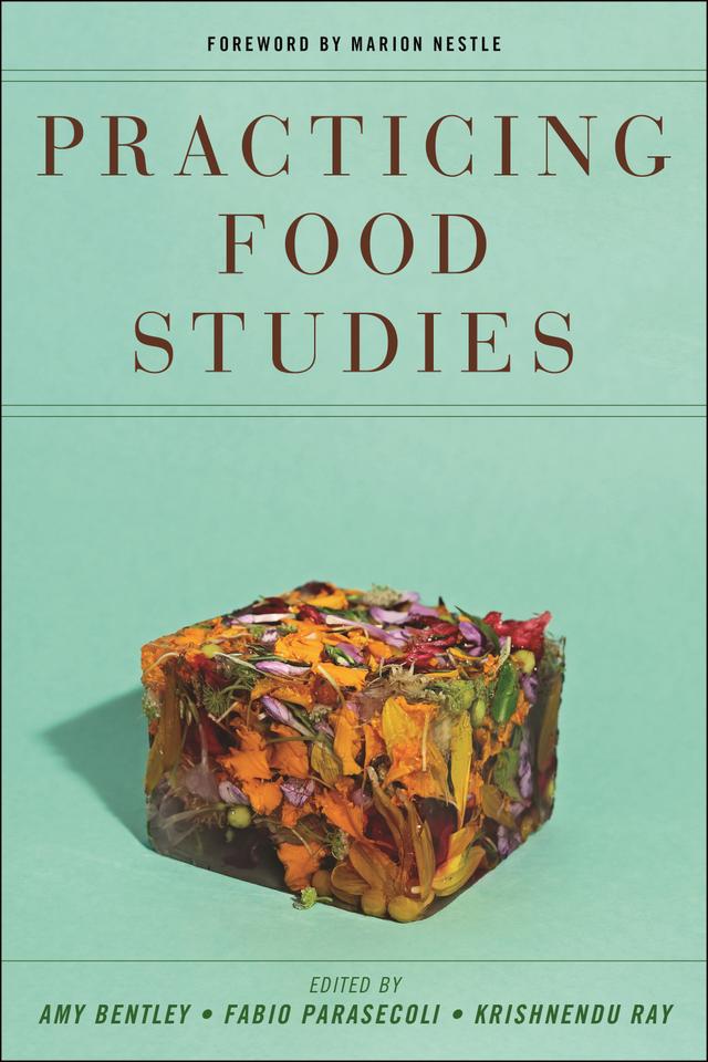 Practicing Food Studies by Amy Bentley, Fabio Parasecoli, Krishnendu Ray, Marion Nestle